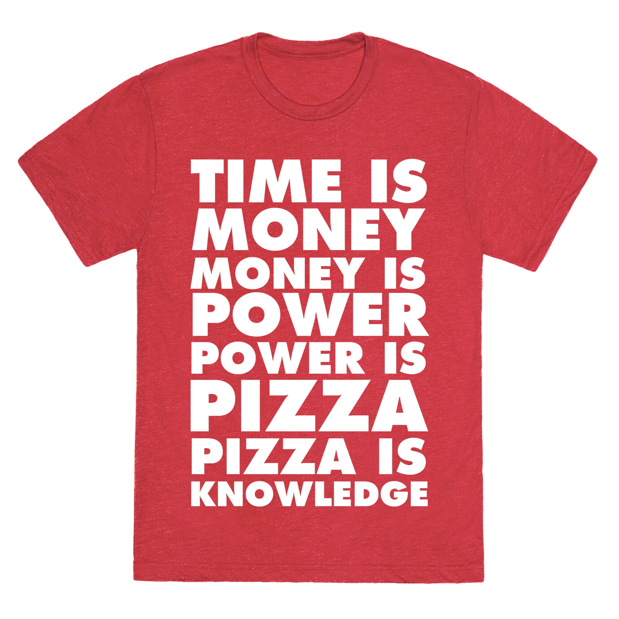 Time Is Money, Money Is Power, Power Is Pizza, Pizza is Knowledge Unisex Triblend Tee